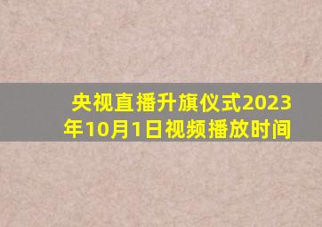 央视直播升旗仪式2023年10月1日视频播放时间