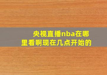 央视直播nba在哪里看啊现在几点开始的