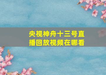 央视神舟十三号直播回放视频在哪看