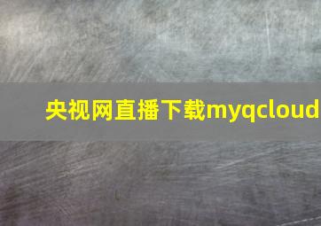 央视网直播下载myqcloud