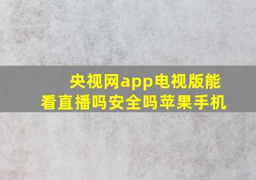 央视网app电视版能看直播吗安全吗苹果手机