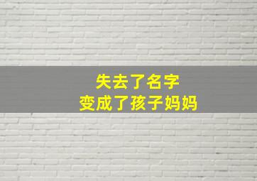 失去了名字 变成了孩子妈妈