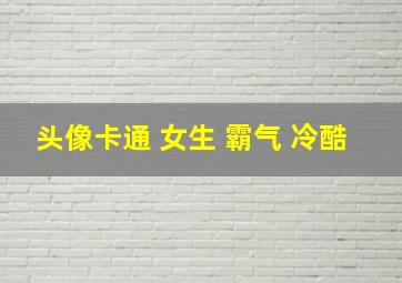 头像卡通 女生 霸气 冷酷