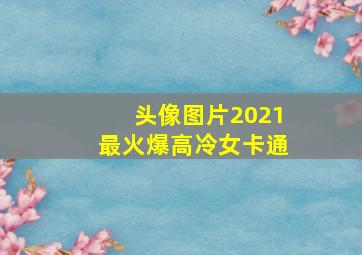 头像图片2021最火爆高冷女卡通