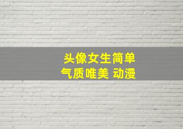 头像女生简单气质唯美 动漫