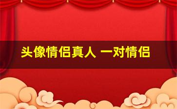 头像情侣真人 一对情侣