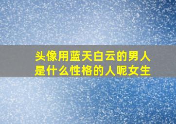 头像用蓝天白云的男人是什么性格的人呢女生