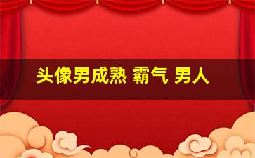 头像男成熟 霸气 男人