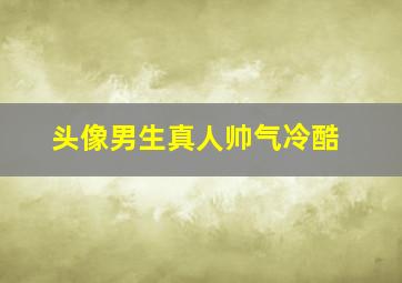 头像男生真人帅气冷酷