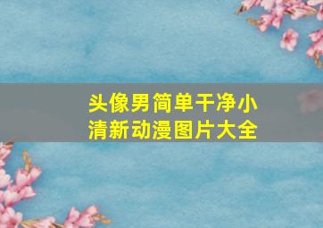 头像男简单干净小清新动漫图片大全