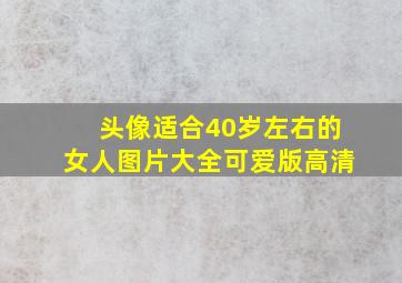 头像适合40岁左右的女人图片大全可爱版高清