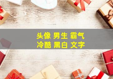 头像 男生 霸气 冷酷 黑白 文字