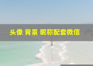 头像 背景 昵称配套微信