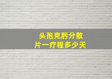 头孢克肟分散片一疗程多少天