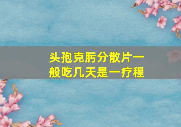 头孢克肟分散片一般吃几天是一疗程