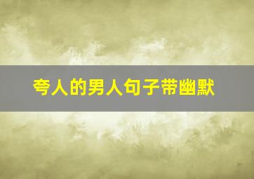 夸人的男人句子带幽默