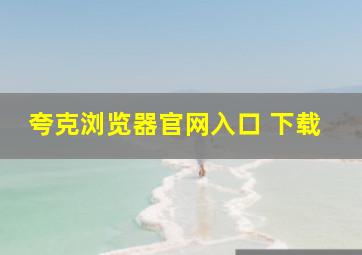 夸克浏览器官网入口 下载