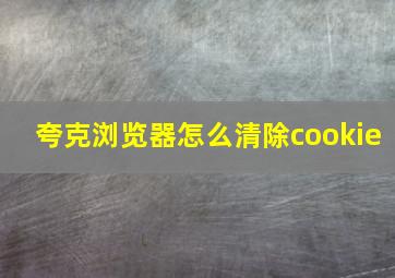 夸克浏览器怎么清除cookie