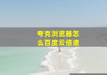 夸克浏览器怎么百度云倍速