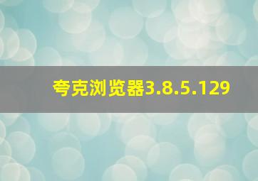 夸克浏览器3.8.5.129