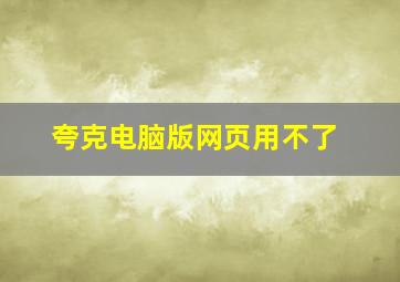 夸克电脑版网页用不了