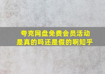 夸克网盘免费会员活动是真的吗还是假的啊知乎