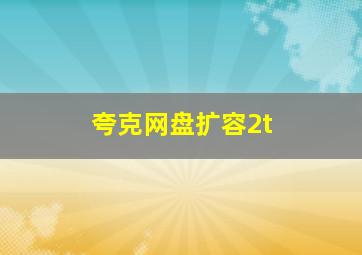 夸克网盘扩容2t