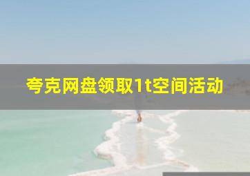 夸克网盘领取1t空间活动