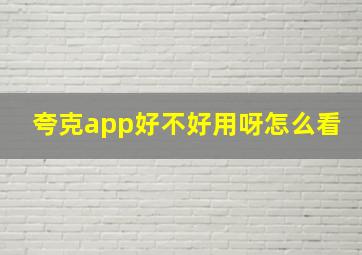 夸克app好不好用呀怎么看