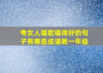 夸女人唱歌唱得好的句子有哪些成语呢一年级