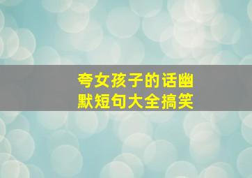 夸女孩子的话幽默短句大全搞笑