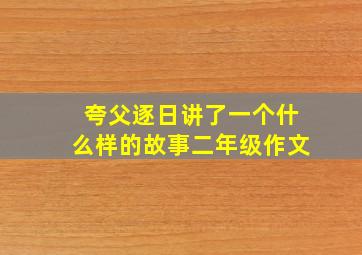 夸父逐日讲了一个什么样的故事二年级作文