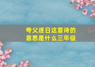 夸父逐日这首诗的意思是什么三年级