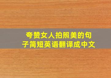 夸赞女人拍照美的句子简短英语翻译成中文