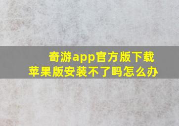 奇游app官方版下载苹果版安装不了吗怎么办