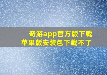 奇游app官方版下载苹果版安装包下载不了