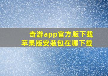 奇游app官方版下载苹果版安装包在哪下载