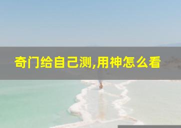 奇门给自己测,用神怎么看