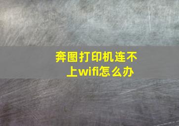 奔图打印机连不上wifi怎么办