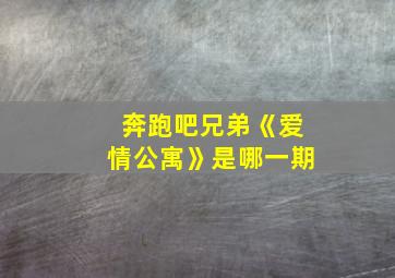 奔跑吧兄弟《爱情公寓》是哪一期