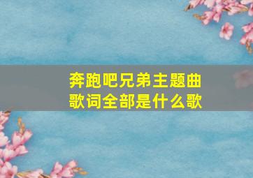 奔跑吧兄弟主题曲歌词全部是什么歌