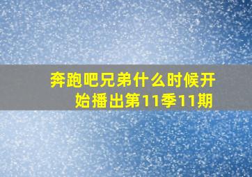 奔跑吧兄弟什么时候开始播出第11季11期