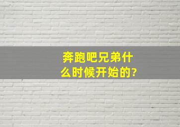 奔跑吧兄弟什么时候开始的?