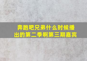 奔跑吧兄弟什么时候播出的第二季啊第三期嘉宾