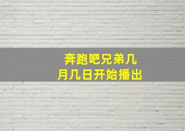 奔跑吧兄弟几月几日开始播出