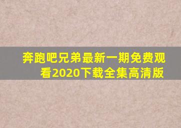 奔跑吧兄弟最新一期免费观看2020下载全集高清版