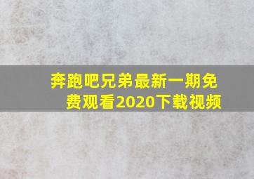 奔跑吧兄弟最新一期免费观看2020下载视频