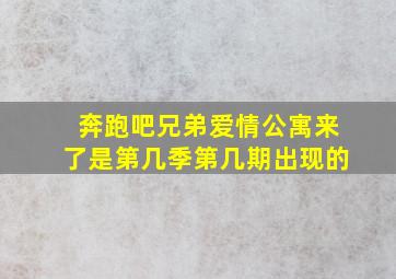 奔跑吧兄弟爱情公寓来了是第几季第几期出现的