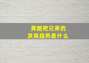 奔跑吧兄弟的发展趋势是什么