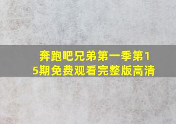 奔跑吧兄弟第一季第15期免费观看完整版高清